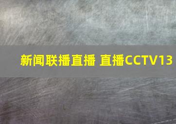 新闻联播直播 直播CCTV13